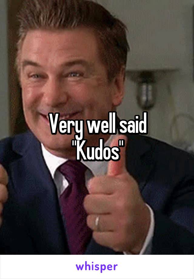 Very well said
"Kudos"