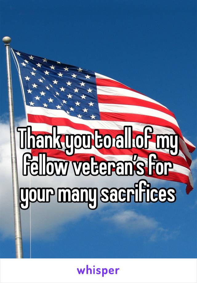 Thank you to all of my fellow veteran’s for your many sacrifices