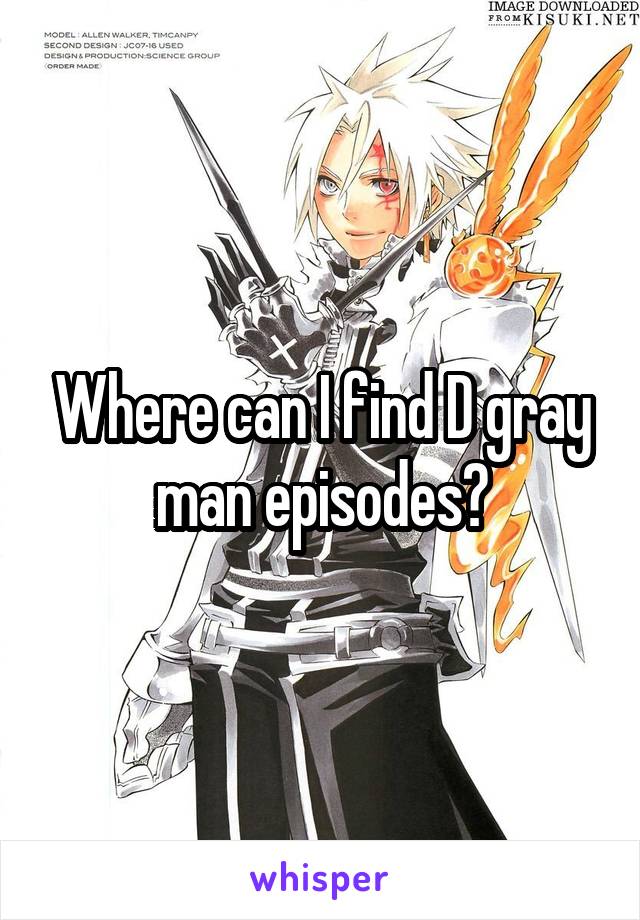 Where can I find D gray man episodes?