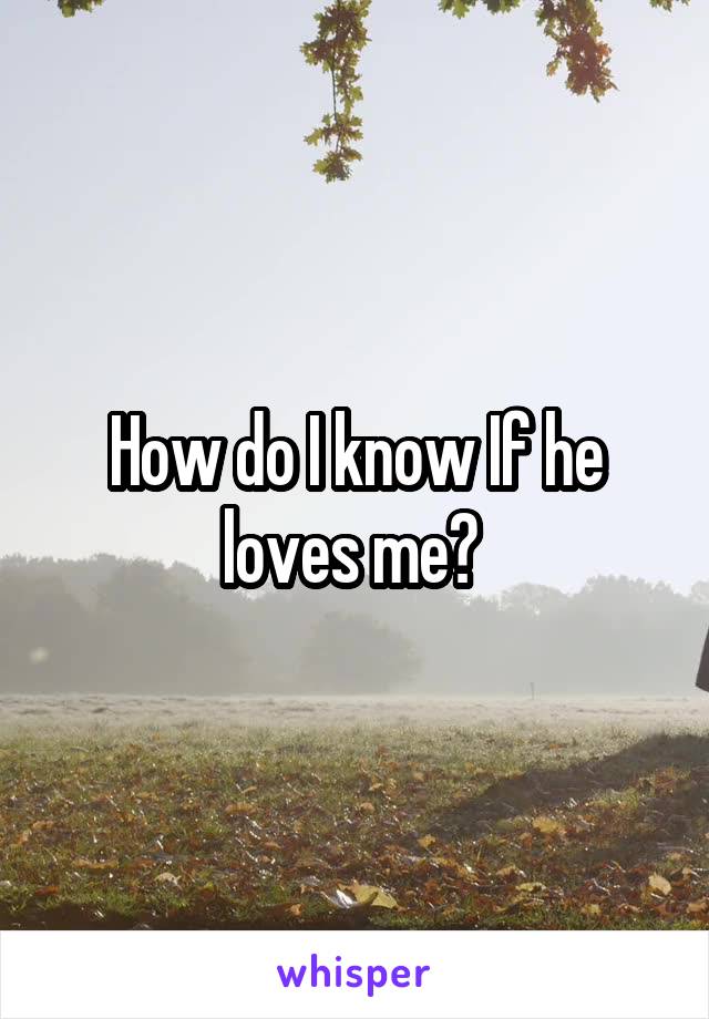 How do I know If he loves me? 
