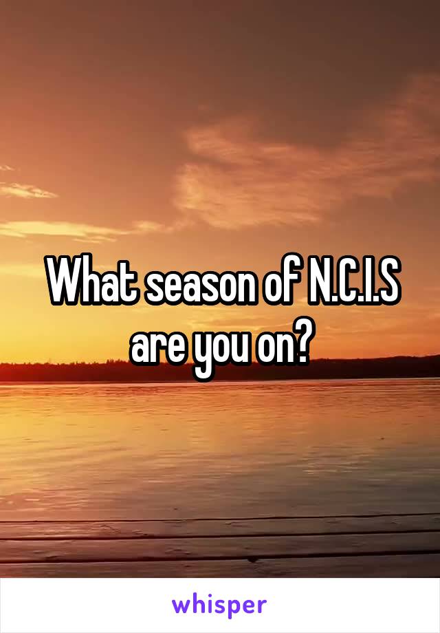 What season of N.C.I.S are you on?