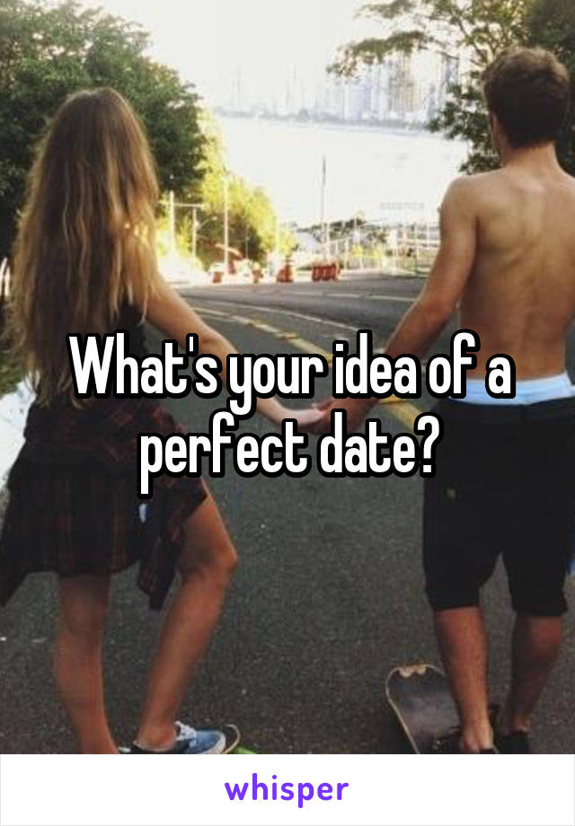 What's your idea of a perfect date?