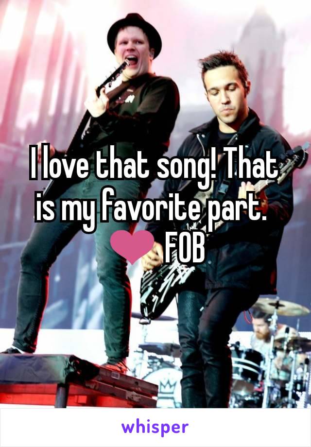 I love that song! That is my favorite part. 
❤ FOB