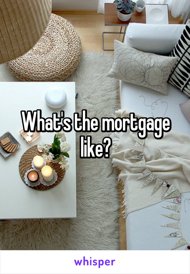 What's the mortgage like?