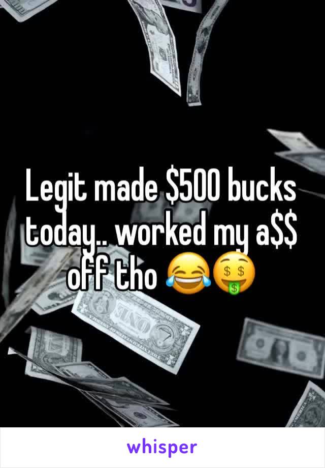 Legit made $500 bucks today.. worked my a$$ off tho ðŸ˜‚ðŸ¤‘