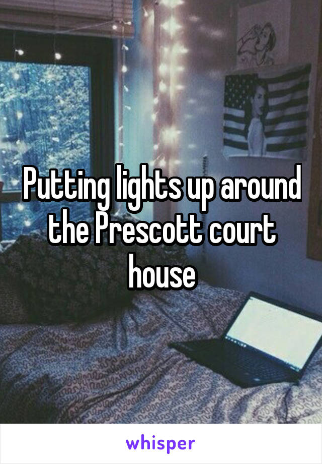 Putting lights up around the Prescott court house