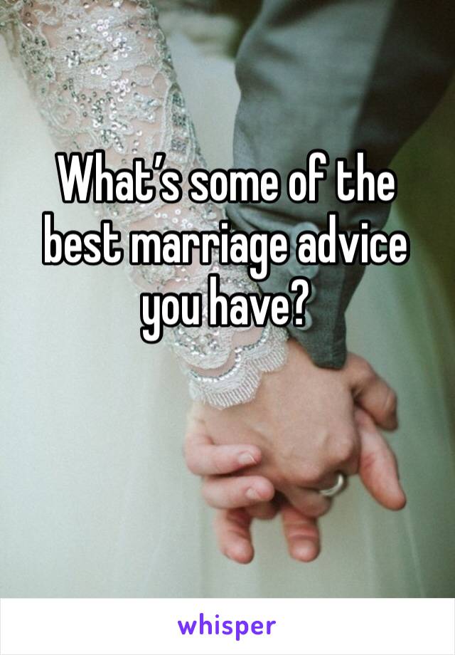 What’s some of the best marriage advice you have?