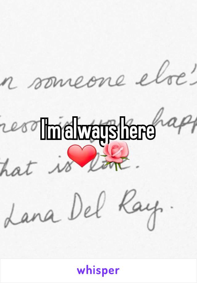 I'm always here
❤🌹