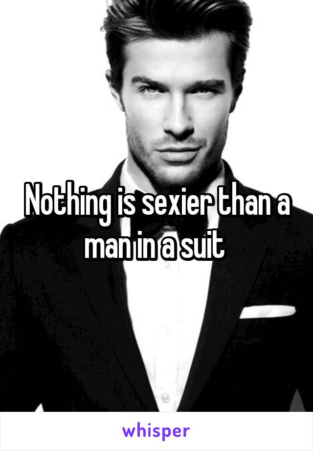 Nothing is sexier than a man in a suit 