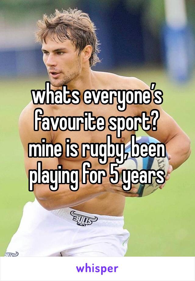 whats everyone’s favourite sport? 
mine is rugby, been playing for 5 years 
