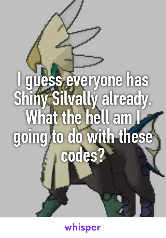 I guess everyone has Shiny Silvally already. What the hell am I going to do with these codes?