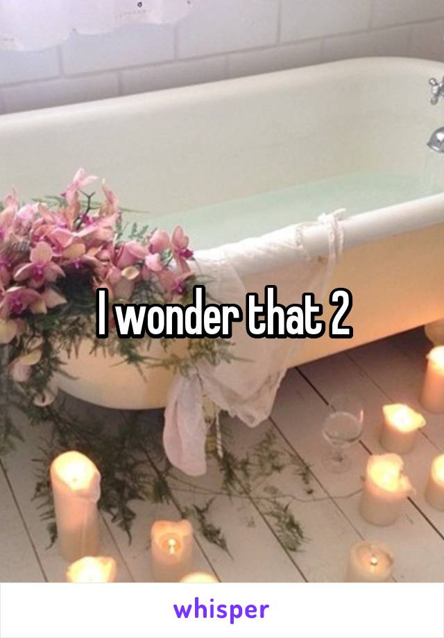 I wonder that 2