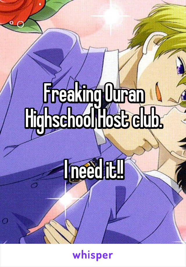 Freaking Ouran Highschool Host club.

I need it!!
