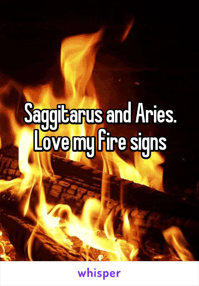Saggitarus and Aries. Love my fire signs
 
