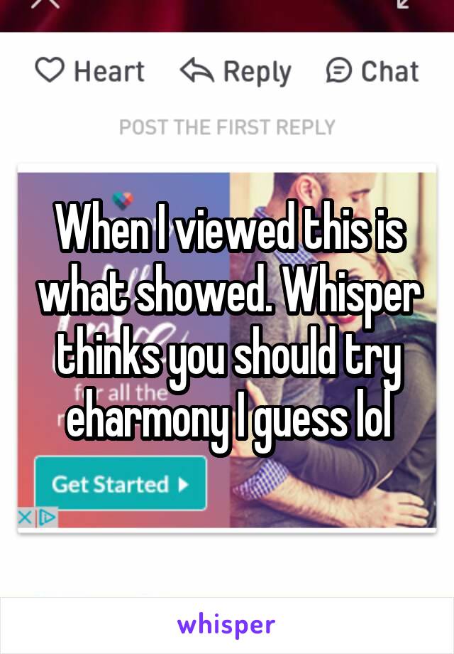When I viewed this is what showed. Whisper thinks you should try eharmony I guess lol