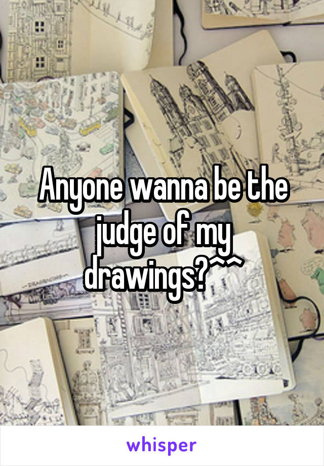 Anyone wanna be the judge of my drawings?^^