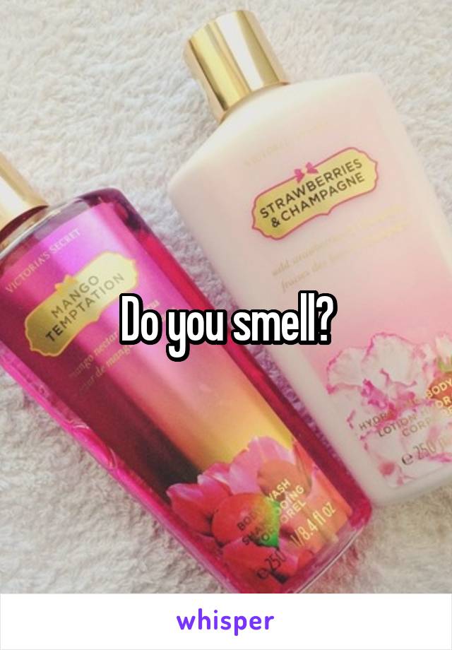Do you smell?