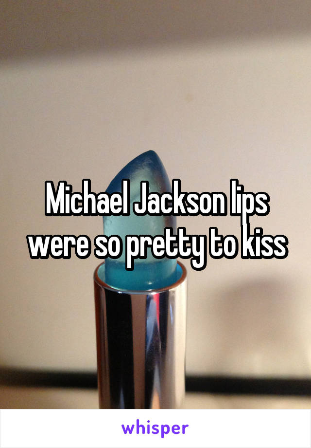 Michael Jackson lips were so pretty to kiss