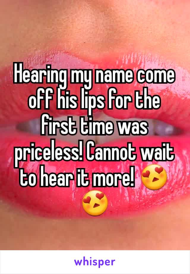 Hearing my name come off his lips for the first time was priceless! Cannot wait to hear it more! 😍😍