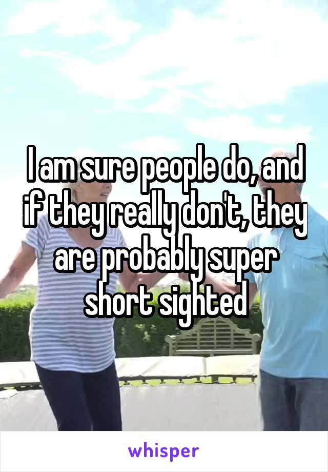 I am sure people do, and if they really don't, they are probably super short sighted
