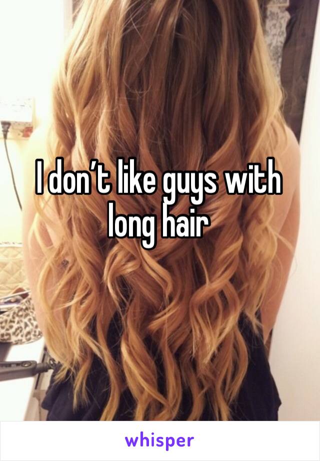 I don’t like guys with long hair 