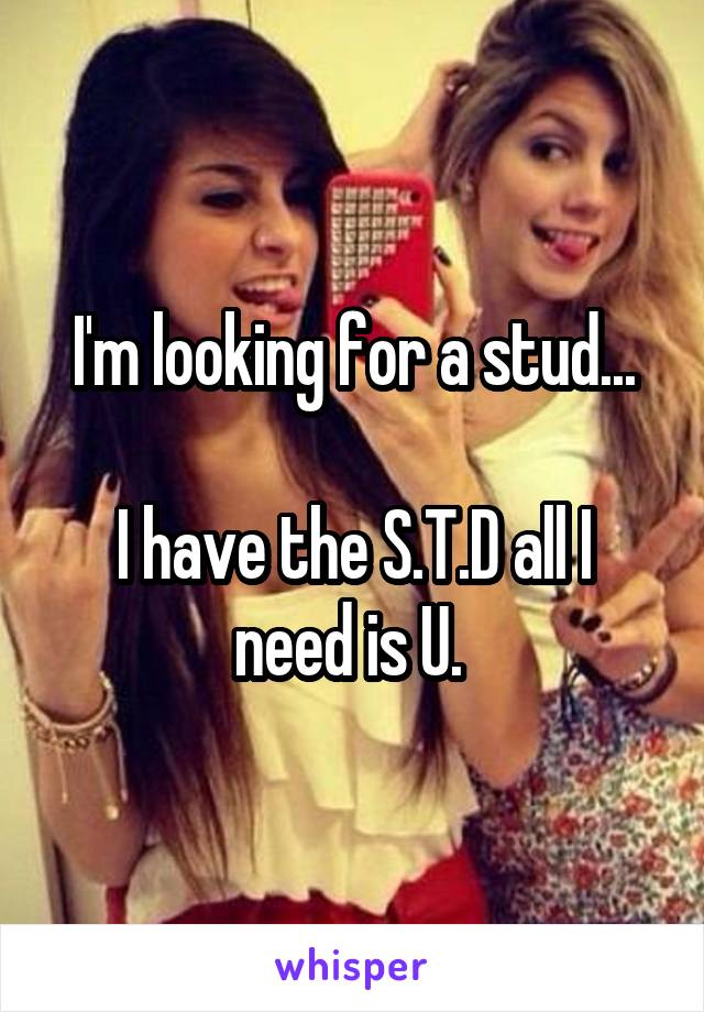 I'm looking for a stud...

I have the S.T.D all I need is U. 