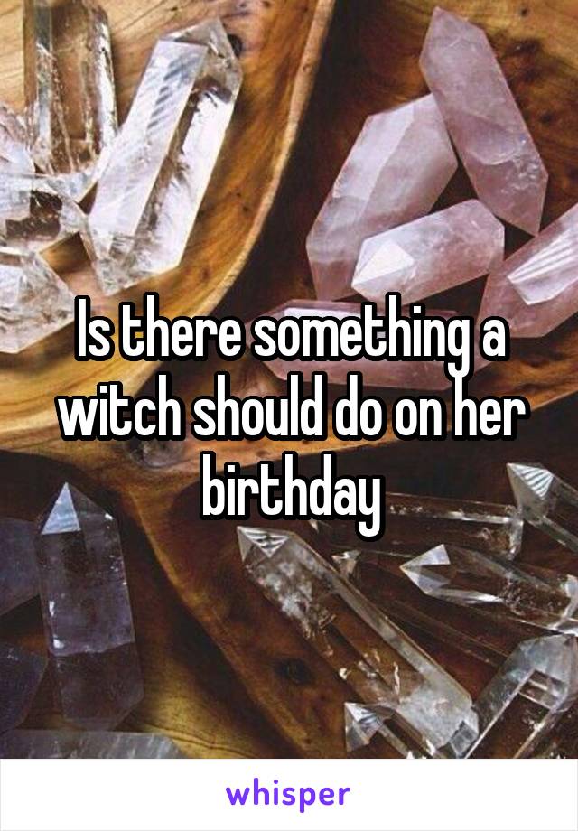 Is there something a witch should do on her birthday