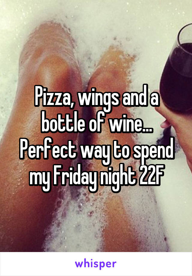 Pizza, wings and a bottle of wine... Perfect way to spend my Friday night 22F