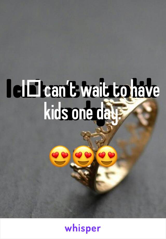 I️ can’t wait to have kids one day. 

😍😍😍