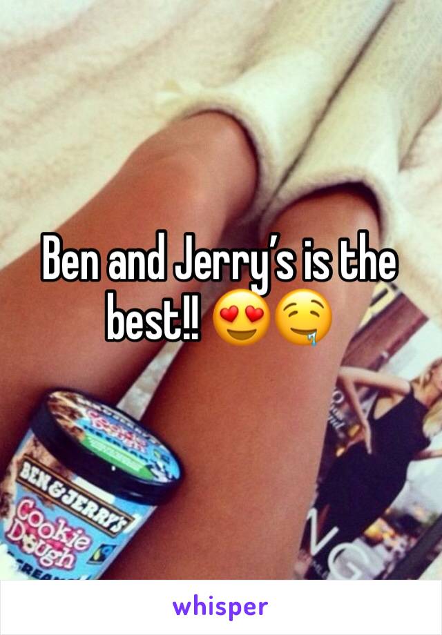 Ben and Jerry’s is the best!! 😍🤤