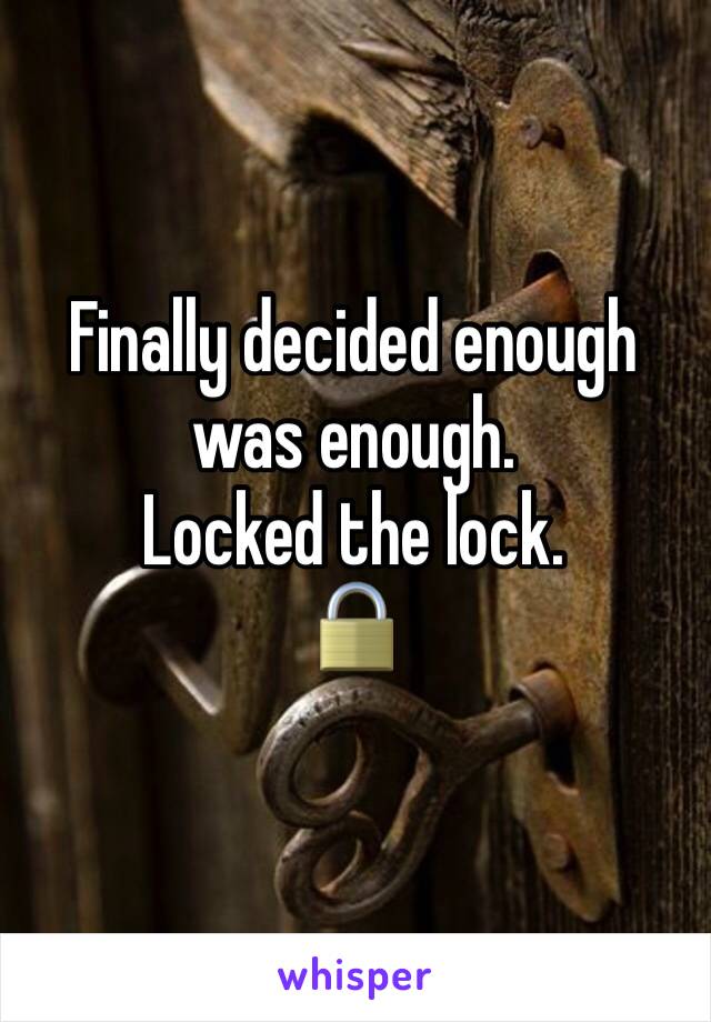 Finally decided enough was enough. 
Locked the lock.
🔒