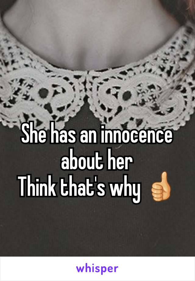 She has an innocence about her
Think that's why 👍