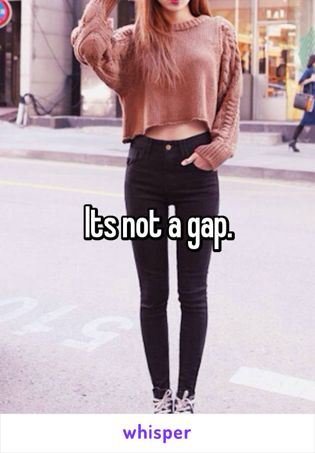 Its not a gap.