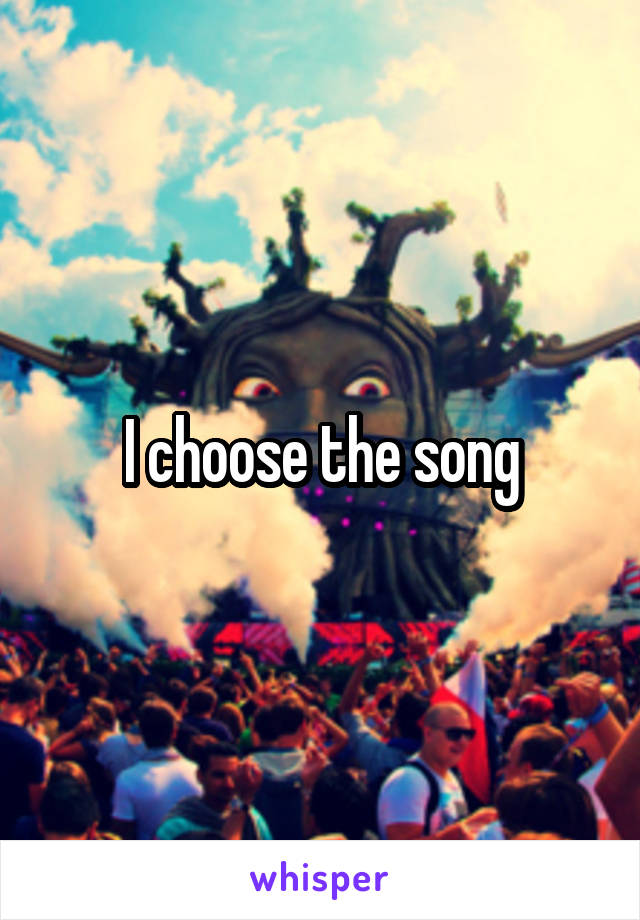 I choose the song