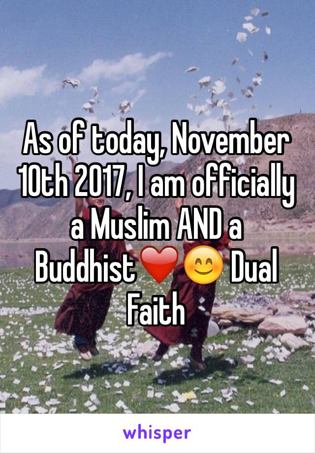 As of today, November 10th 2017, I am officially a Muslim AND a Buddhist❤️😊 Dual Faith