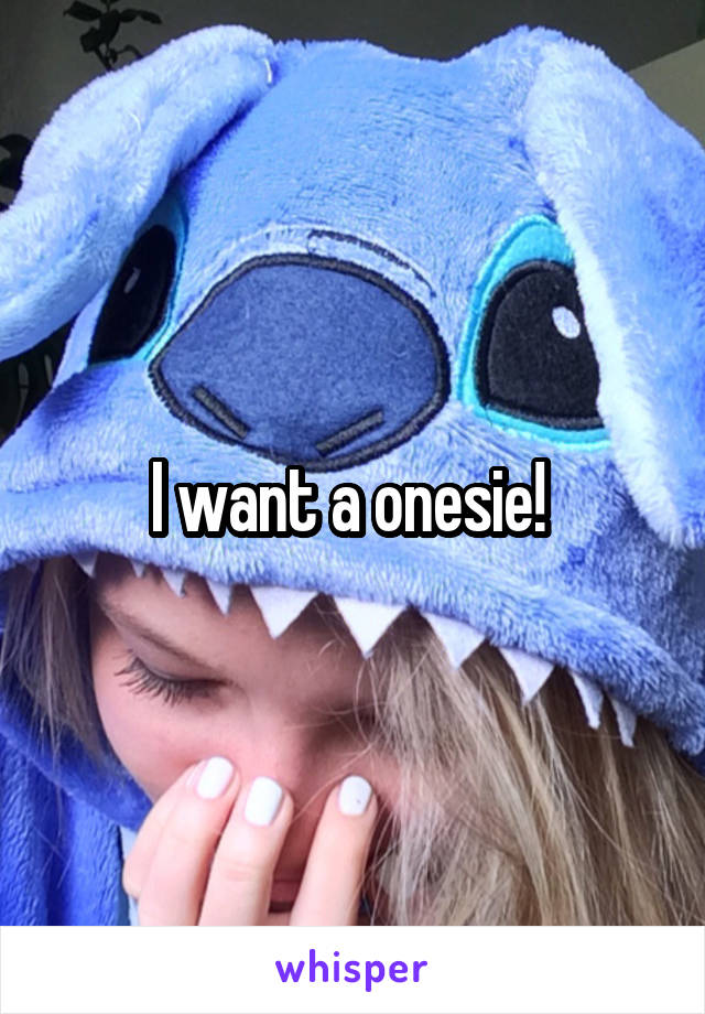 I want a onesie! 