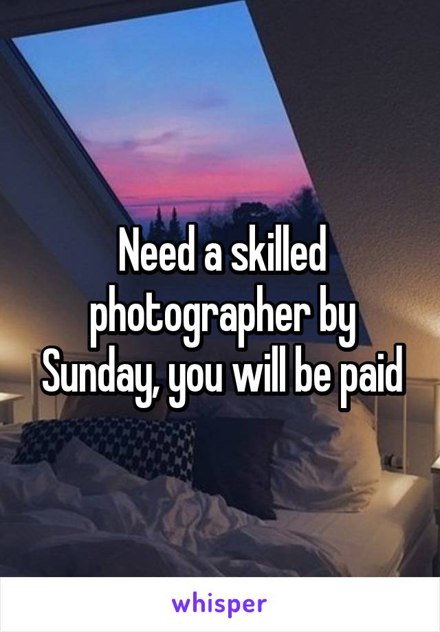 Need a skilled photographer by Sunday, you will be paid