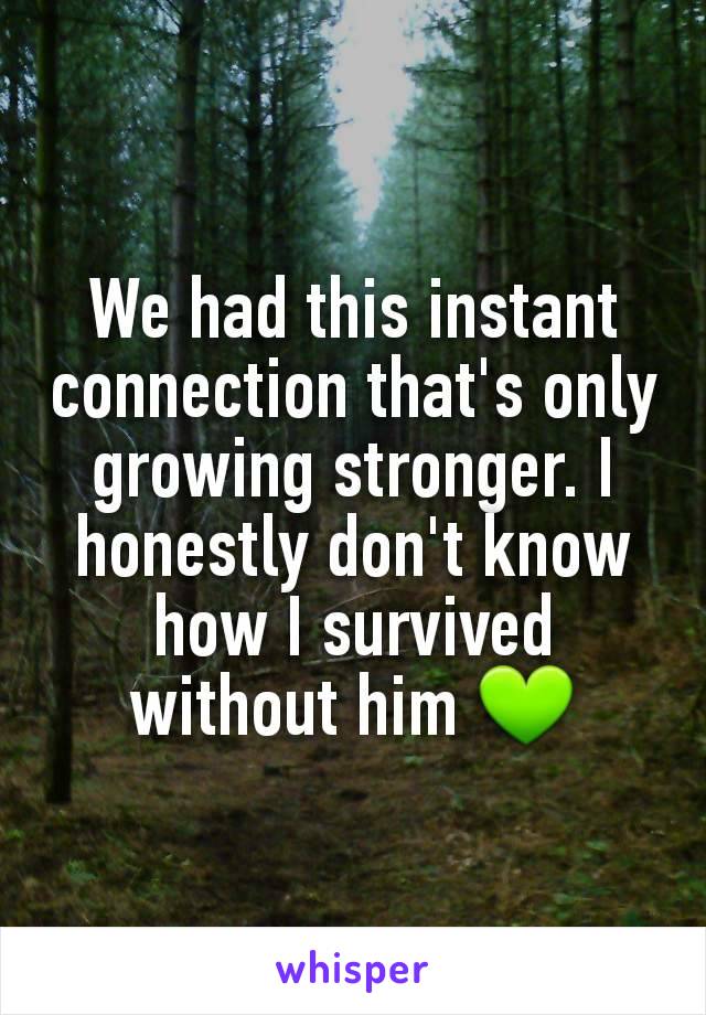 We had this instant connection that's only growing stronger. I honestly don't know how I survived without him 💚