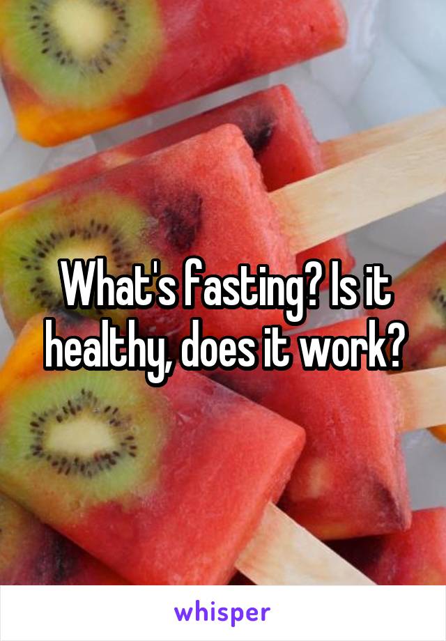 What's fasting? Is it healthy, does it work?