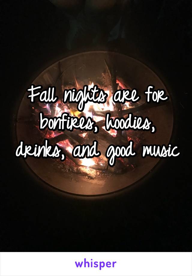 Fall nights are for bonfires, hoodies, drinks, and good music

