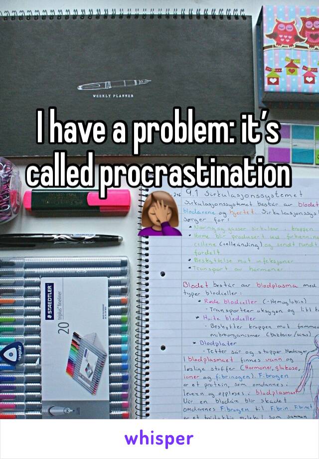 I have a problem: it’s called procrastination 🤦🏽‍♀️