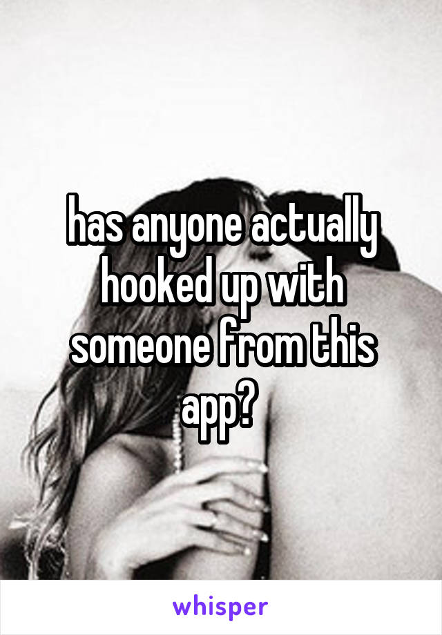 has anyone actually hooked up with someone from this app? 