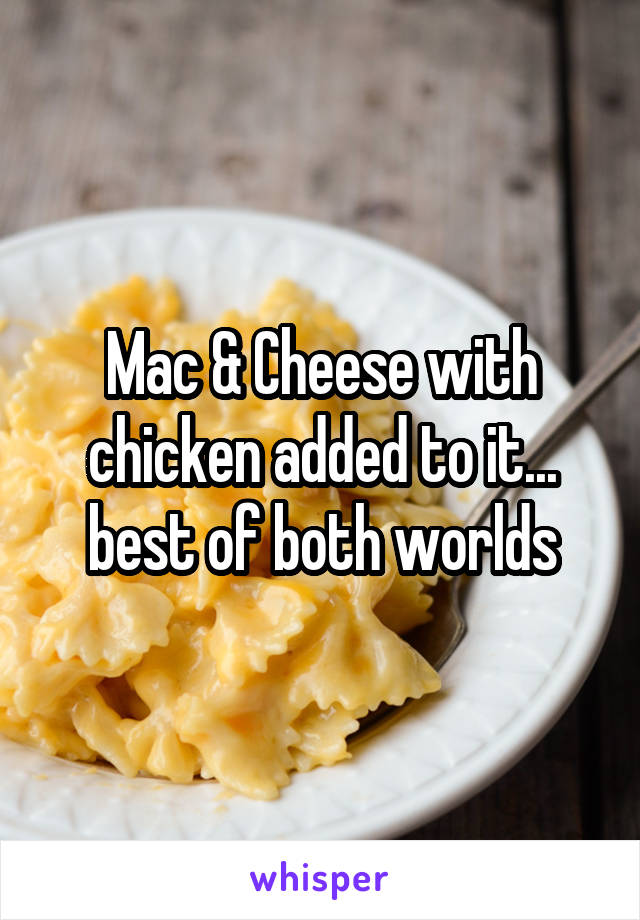 Mac & Cheese with chicken added to it... best of both worlds