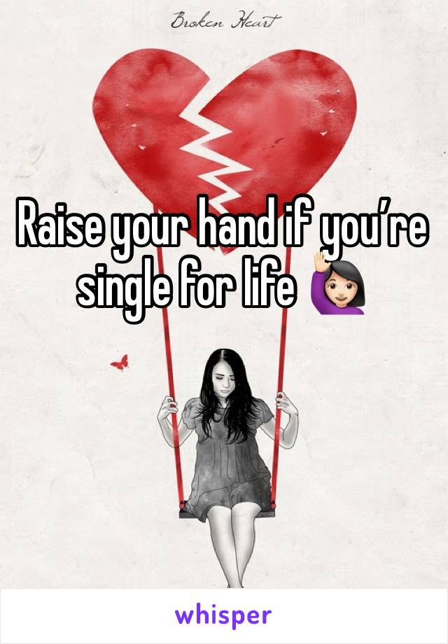 Raise your hand if you’re single for life 🙋🏻‍♀️
