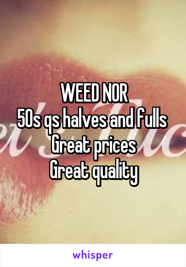 WEED NOR
50s qs halves and fulls 
Great prices
Great quality