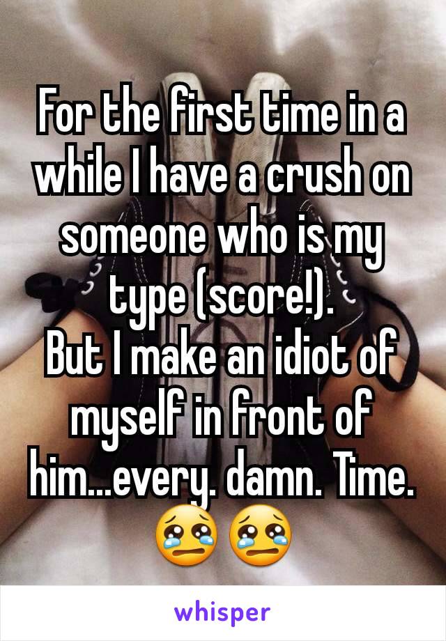 For the first time in a while I have a crush on someone who is my type (score!).
But I make an idiot of myself in front of him...every. damn. Time.
😢😢