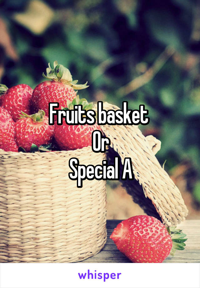 Fruits basket 
Or
Special A