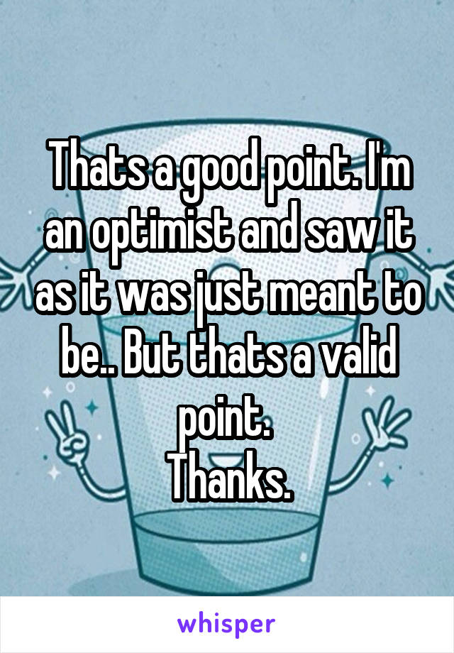 Thats a good point. I'm an optimist and saw it as it was just meant to be.. But thats a valid point. 
Thanks.