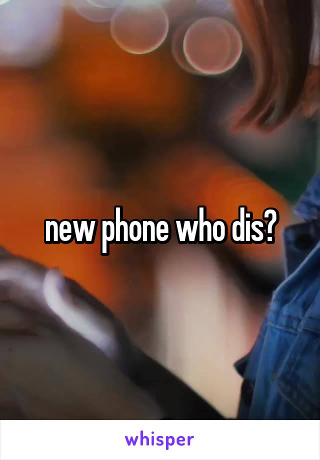 new phone who dis?