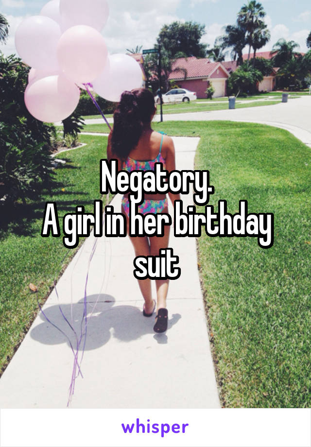 Negatory.
A girl in her birthday suit